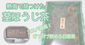 熱海 茶千の茎ほうじ茶お茶ログ