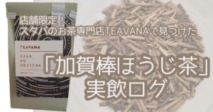 TEAVANA 加賀棒ほうじ茶実飲ログ